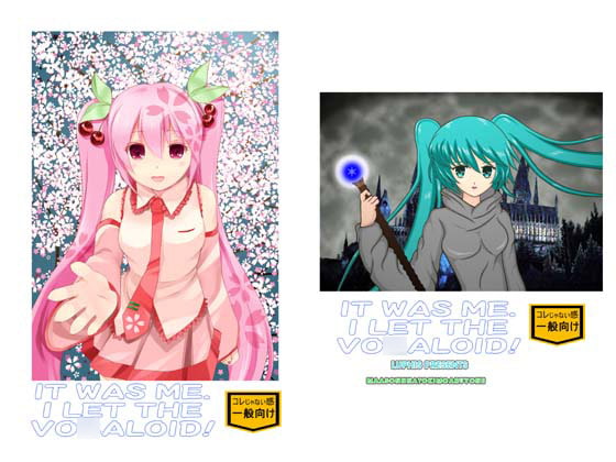 IT WAS ME.I LET THE VO○ALOID!